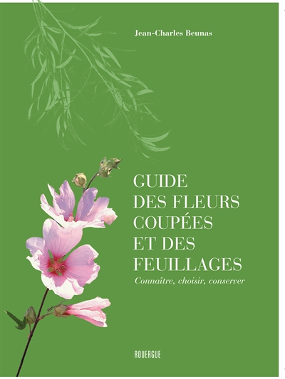 Guide des fleurs coupées et des feuillages - CONNAITRE, CHOISIR, CONSERVER (Broché)