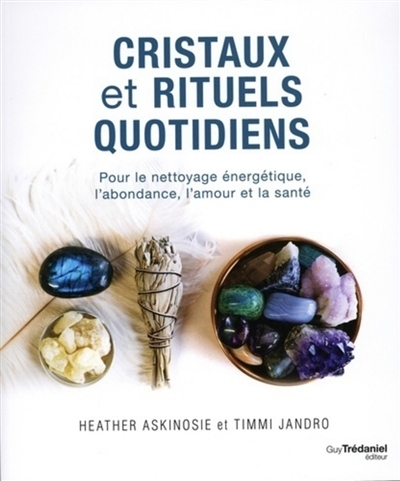 Cristaux et rituels quotidiens - Pour le nettoyage énergétique, l'abondance, l'amour et la santé (Br