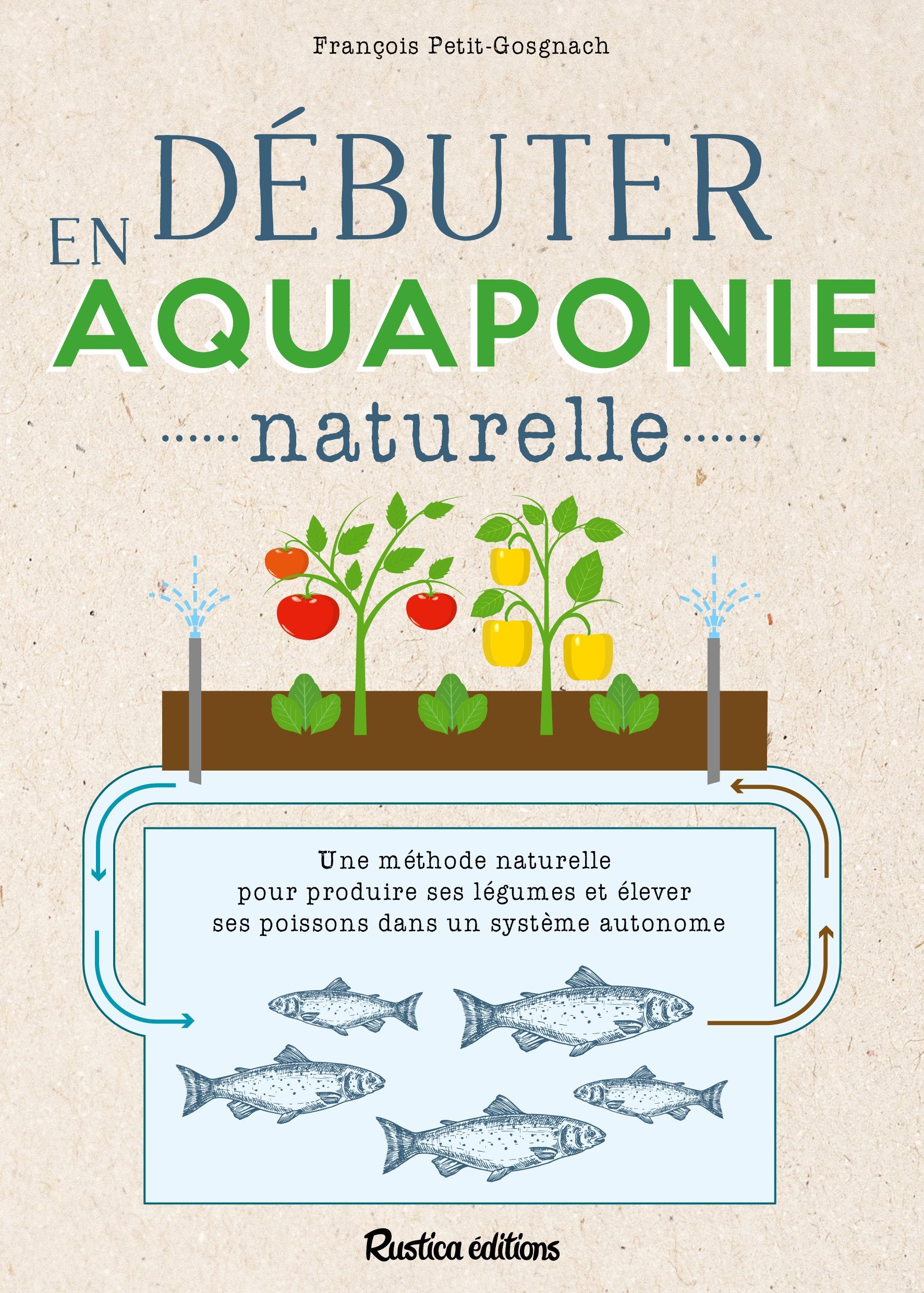 Débuter en aquaponie naturelle - Une méthode naturelle pour produire des légumes et élever des poiss
