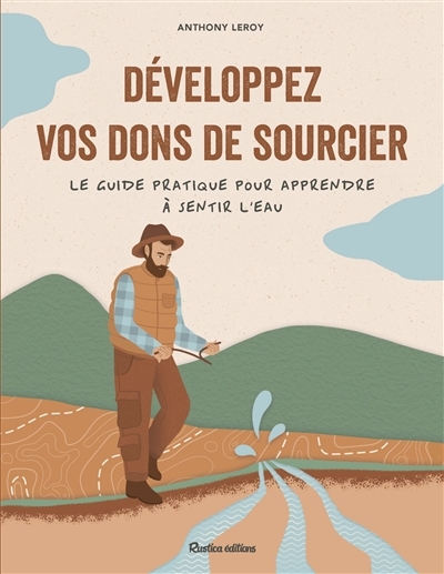 Développez vos dons de sourcier - Le guide pratique pour apprendre à sentir l'eau (Broché)