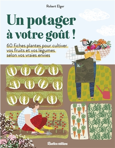 Un potager à votre goût !. 60 fiches plantes pour cultiver vos fruits et vos légumes selon vos vraie