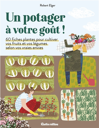 Un potager à votre goût !. 60 fiches plantes pour cultiver vos fruits et vos légumes selon vos vraie