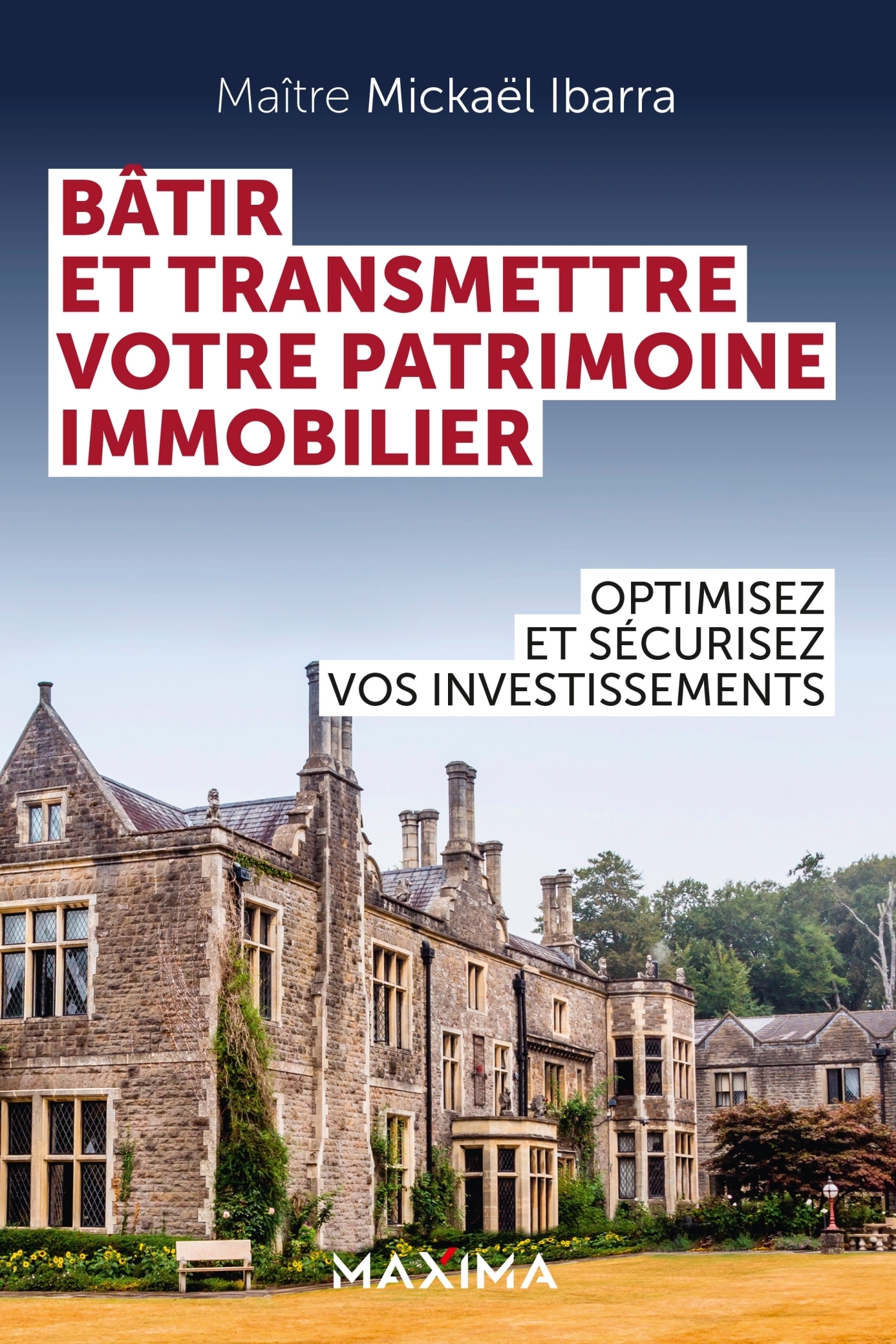 Bâtir et transmettre votre patrimoine immobilier - Optimisez et sécurisez vos investissements (Broch