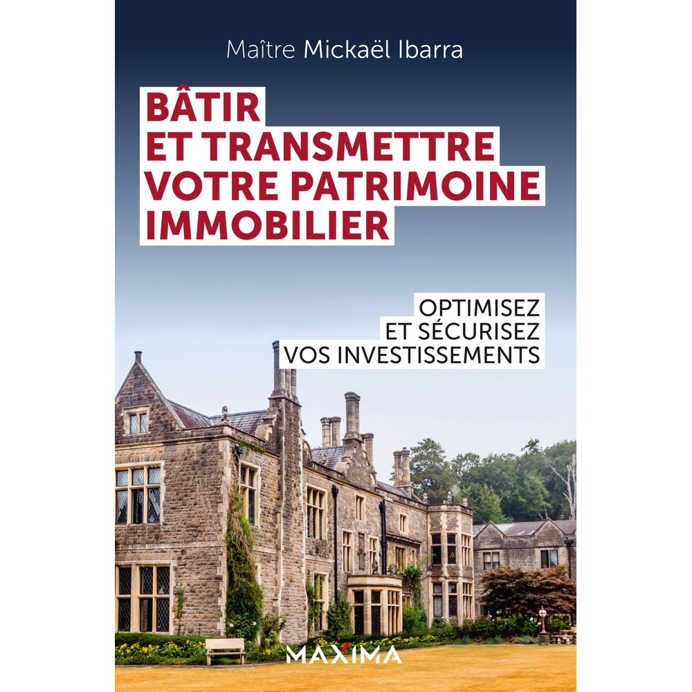 Bâtir et transmettre votre patrimoine immobilier - Optimisez et sécurisez vos investissements (Broch