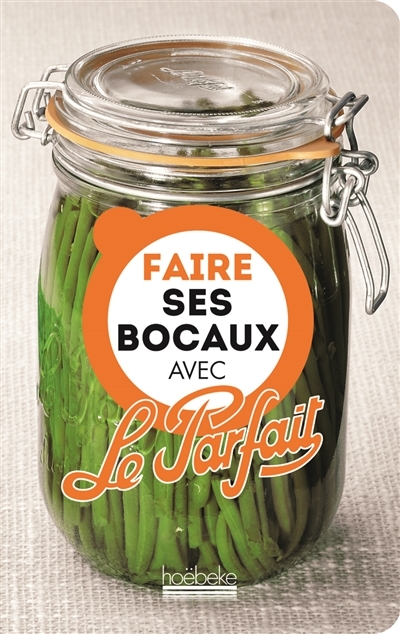 Faire ses bocaux avec Le Parfait (Broché)
