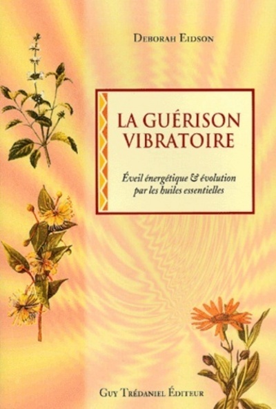La guerison vibratoire - Eveil énergétique & évolutions par des huiles essentielles (Broché)