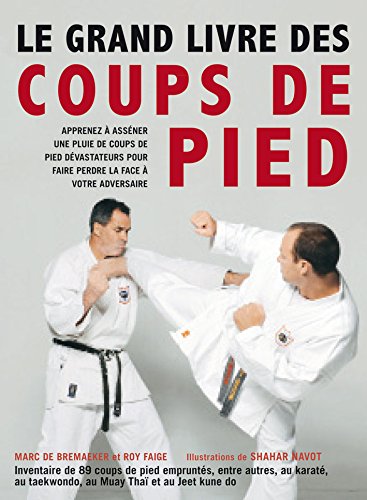 Le grand livre des coups de pied - 89 coups de pied de karaté, taekwondo, boxe thailandaise, kung-fu