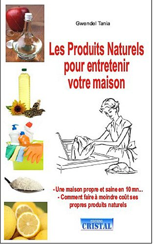 Les produits naturels pour entretenir votre maison - Fabriquer à moindre coût ses propres produits n