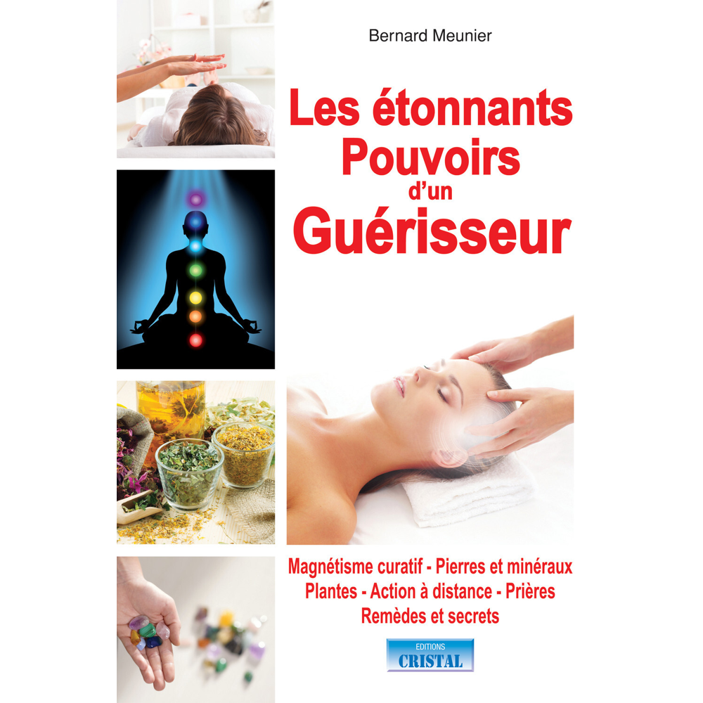 Les étonnants pouvoirs d'un guérisseur - Magnétisme curatif - Pierres et minéraux - Plantes - Action