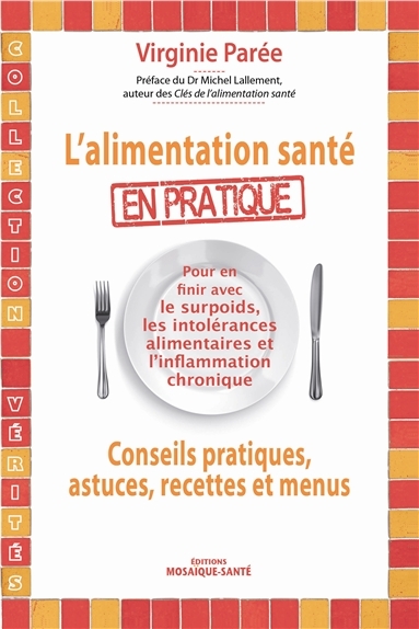 L'alimentation santé en pratique - En finir avec les conseils pratiques, astuces, recettes et menus 