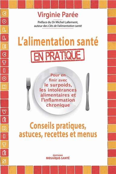 L'alimentation santé en pratique - En finir avec les conseils pratiques, astuces, recettes et menus