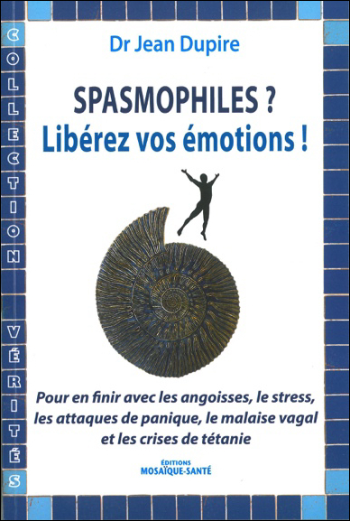 Spasmophiles ? Libérez vos émotions ! - Pour en finir avec les angoisses, le stress, les attaques de