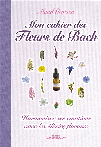 Mon cahier des fleurs de bach - Harmoniser ses émotions avec les élixirs floraux (Broché)
