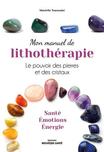 Mon manuel de lithothérapie - Le pouvoir des pierres et des cristaux. Santé, émotions, énergie. (Rel