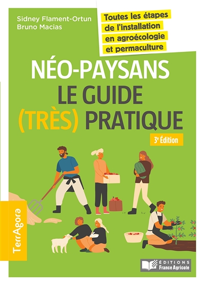 Néo-paysans, le guide (très) pratique - 3e éd. - Toutes les étapes de l'installation en agroécologie