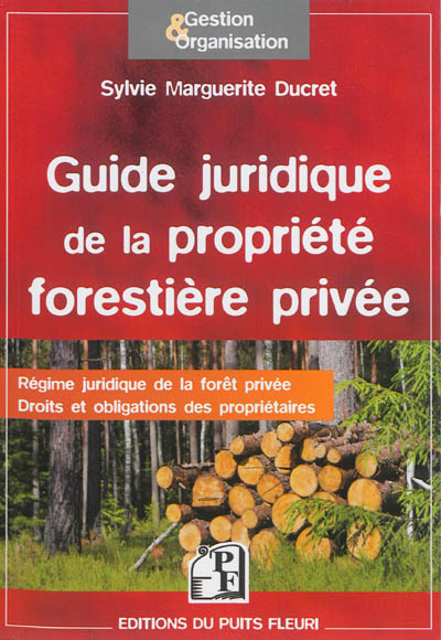 Guide juridique de la propriété forestière privée - Régime juridique de la forêt privée. Droits et o