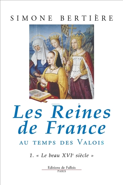 Les Reines de France au temps des Valois - Tome 1 : Le Beau XVIe siècle (Broché)