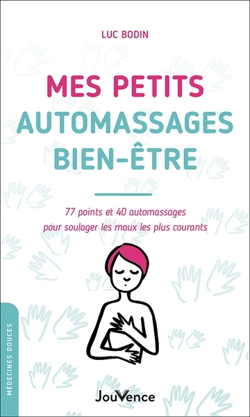 Mes petits auto-massages bien-être - 77 points et 40 automassages pour soulager les maux les plus co