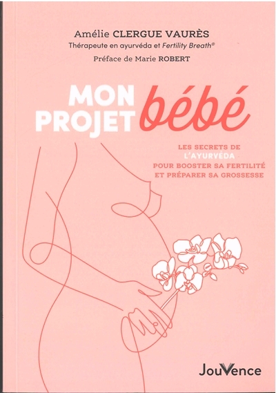 Mon projet bébé - Les secrets de l'ayurvéda pour booster sa fertilité et préparer sa grossesse (Broc