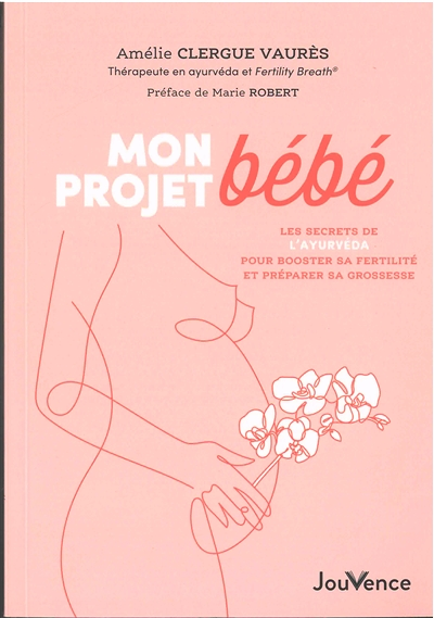 Mon projet bébé - Les secrets de l'ayurvéda pour booster sa fertilité et préparer sa grossesse (Broc
