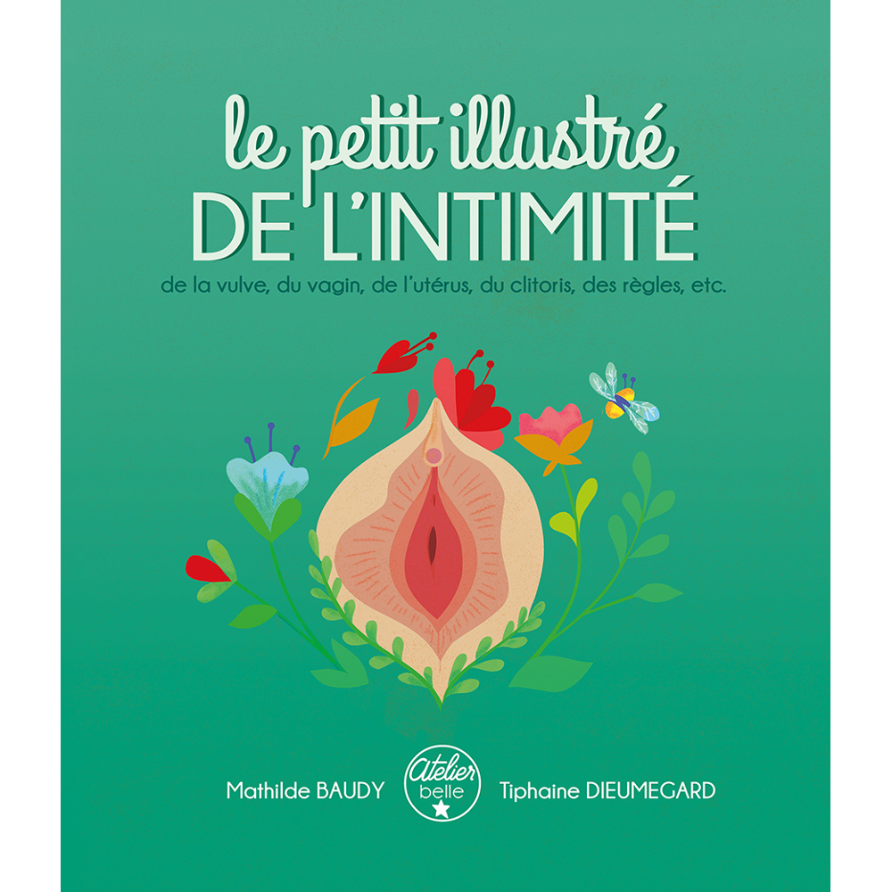Le petit illustré de l'intimité de la vulve, du vagin, de l'utérus, du clitoris, des règles, etc. (J