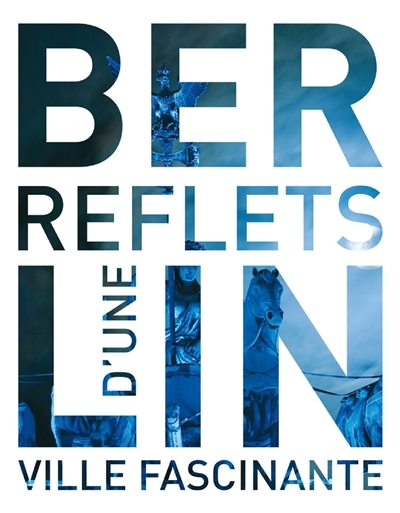Berlin, reflets d'une ville fascinante (Relié)