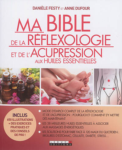 Ma bible de la réflexologie et de l'acupression aux huiles essentielles - Mode d'emploi complet de l