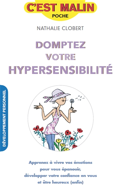 Domptez votre hypersensibilité, c'est malin - Apprenez à vivre vos émotions pour vous épanouir, déve