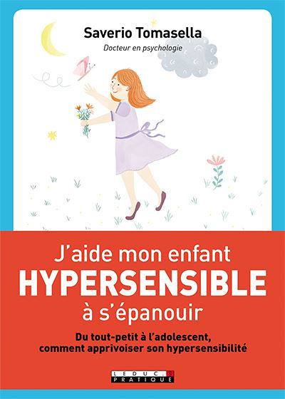 J'aide mon enfant hypersensible à l'épanouir - du tout-petit à l'adolescent comment apprivoiser son