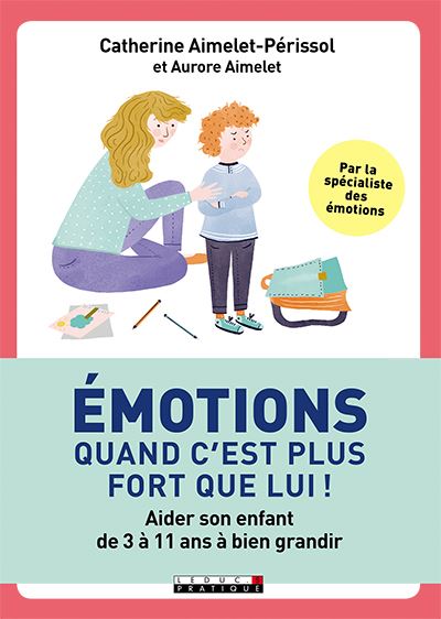 Emotions, quand c'est plus fort que lui ! - Aider son enfant de 3 à 11 ans à bien grandir (Broché)