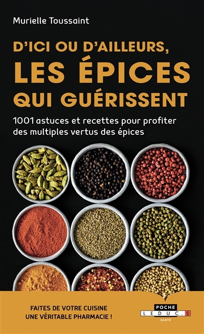 D'ici ou d'ailleurs, les épices qui guérissent - 1001 astuces et recettes pour profiter des multiple