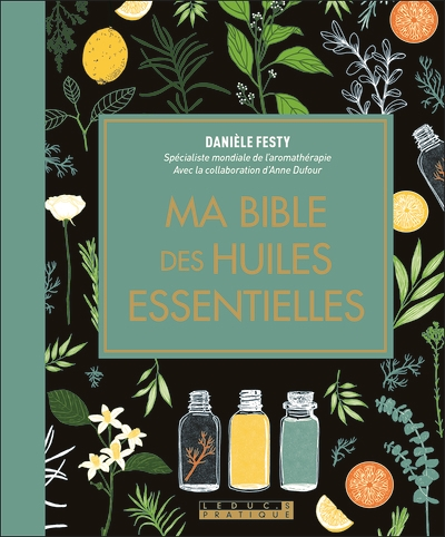 Ma bible des huiles essentielles - Edition de luxe - L'édition enrichie du livre de référence, illus