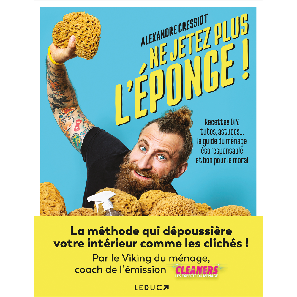 Ne jetez plus l'éponge ! - Recettes DIY, tutos, astuces… le guide du ménage écoresponsable et bon po