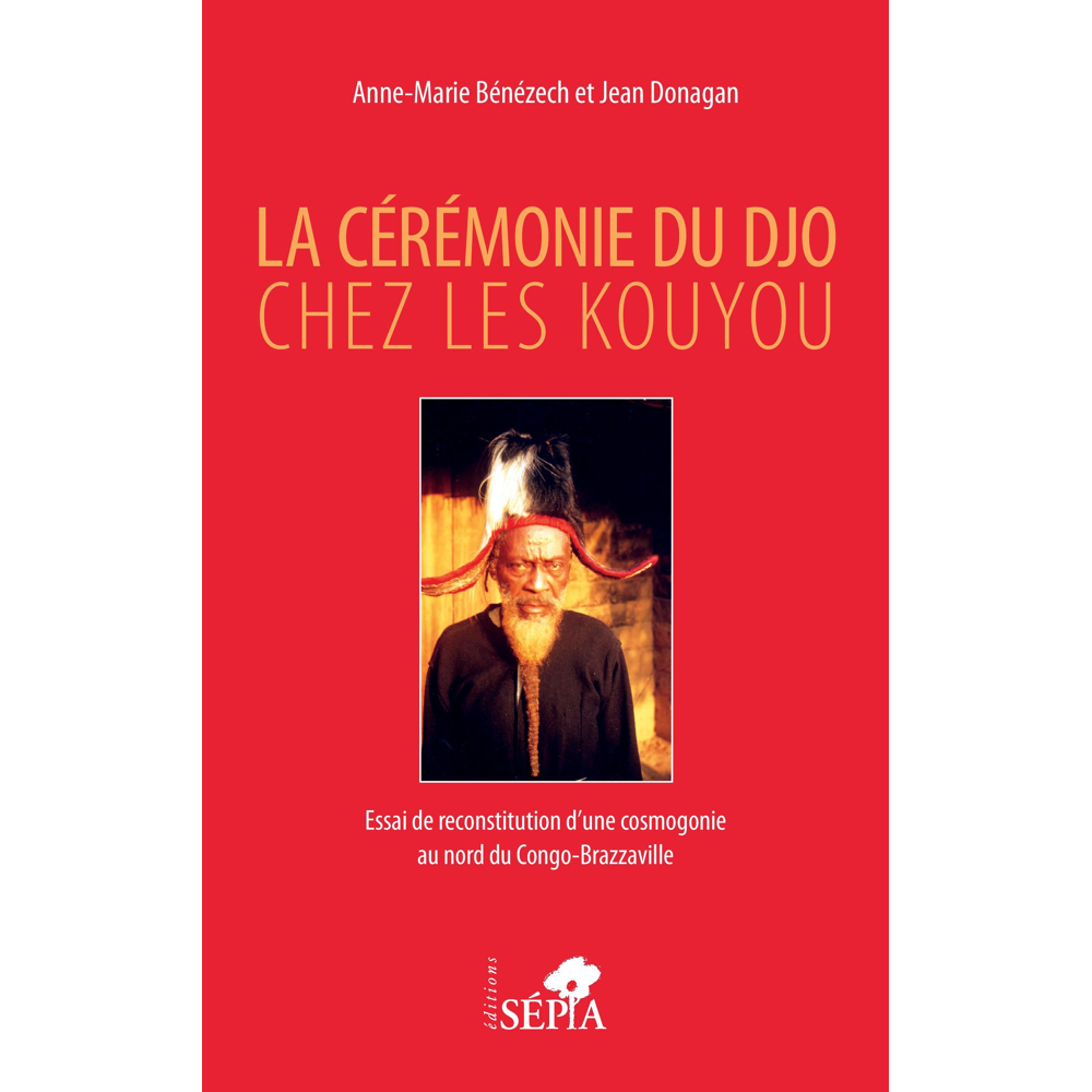 La cérémonie du Djo chez les Kouyou - Essai de reconstruction d'une cosmogonie au nord du Congo-Braz