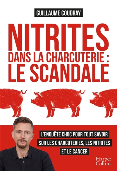 Nitrites dans la charcuterie : le scandale - L'enquête choc pour tout savoir sur les charcuteries, l