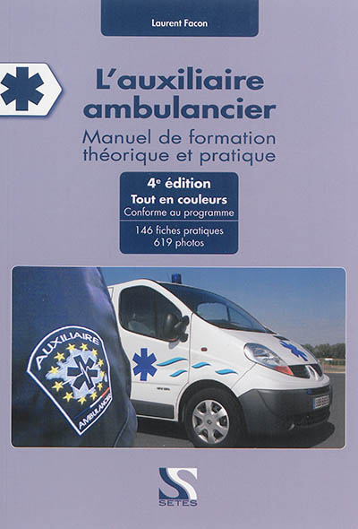 L'auxiliaire ambulancier - manuel de formation théorique et pratique : 146 fiches pratiques, 619 pho