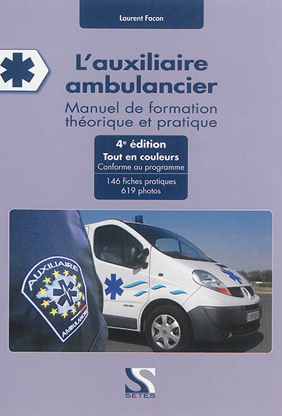 L'auxiliaire ambulancier - manuel de formation théorique et pratique : 146 fiches pratiques, 619 pho