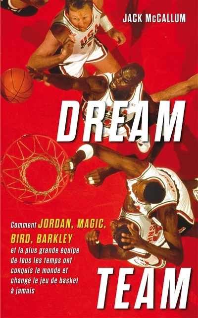 Dream Team - Comment Jordan, Magic, Bird, Barkley et la plus grande équipe de tous les temps ont con