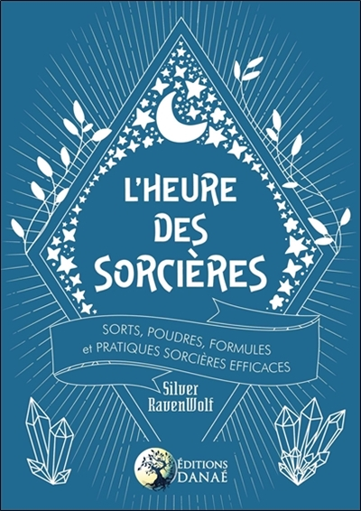 L'heure des sorcières - Sorts, poudres, formules et pratiques sorcières efficaces - Sorts, poudres,
