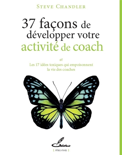 37 façons de développer votre activité de coach - Et les 17 idées toxiques qui empoisonnent la vie d