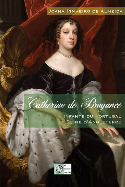 Catherine de Bragance - Infante du Portugal et Reine d'Angleterre (Broché)